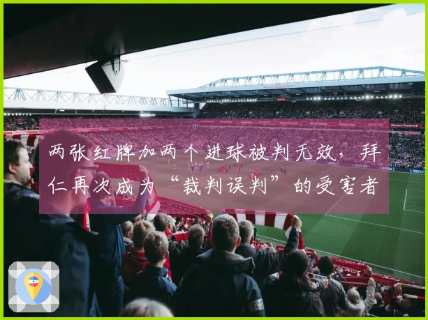 两张红牌加两个进球被判无效，拜仁再次成为“裁判误判”的受害者？